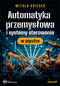 Automatyka przemysłowa i systemy sterowania w pigułce - Witold Krieser - książka