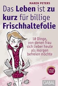 Das Leben ist zu kurz für billige Frischhaltefolie - Maren Peters - ebook