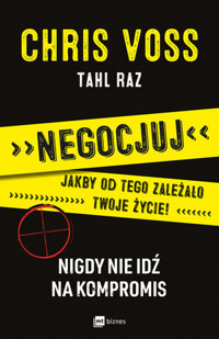 Negocjuj jakby od tego zależało twoje życie! Nigdy nie idź na kompromis - Chris Voss, Tahl Raz - książka