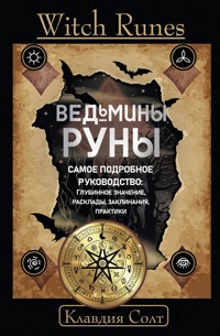 Witch Runes. Ведьмины руны. Самое подробное руководство: глубинное значение, расклады, заклинания, практики - Клавдия Солт - ebook
