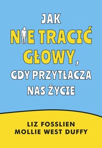 Jak nie tracić głowy, gdy przytłacza nas życie - Fosslien Liz, West-Duffy Mollie - książka