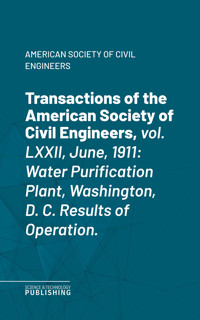 Transactions of the American Society of Civil Engineers, vol. LXXII, June, 1911 - American Society of Civil Engineers - ebook