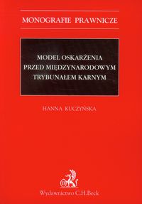 Model oskarżenia przed Międzynarodowym Trybunałem Karnym - Hanna Kuczyńska - książka