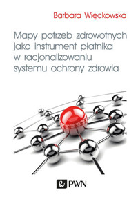 Mapy potrzeb zdrowotnych jako instrument płatnika w racjonalizowaniu systemu ochrony zdrowia - Barbara Więckowska - książka