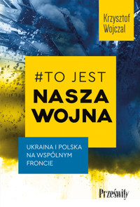 #To jest nasza wojna. Ukraina i Polska na wspólnym froncie - Wojczal Krzysztof - ebook