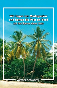 Wir lagen vor Madagaskar und hatten die Pest an Bord. Auf den Spuren eines Lieds. - Werner Schwörer - ebook