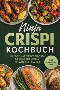Ninja Crispi Kochbuch: Die leckersten Airfryer Rezepte für gesunden Genuss mit wenig Öl im Alltag – inkl. Brotrezepten uvm. - Mateo Gerresheim - ebook