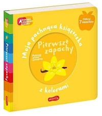 Pierwsze zapachy Moja pachnąca książeczka z kolorami -  - książka