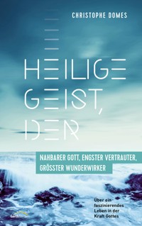 Heilige Geist, der: nahbarer Gott, engster Vertrauter, größter Wunderwirker - Christophe Domes - ebook