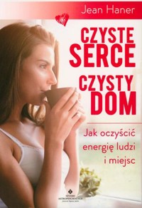 Czyste serce czysty dom. Jak oczyścić energię ludzi i miejsc - Jean Haner - książka