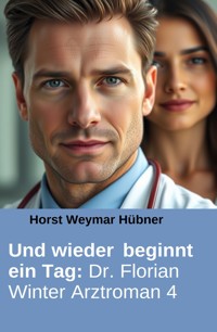 Und wieder beginnt ein Tag: Dr. Florian Winter Arztroman 4 - Horst Weymar Hübner - ebook