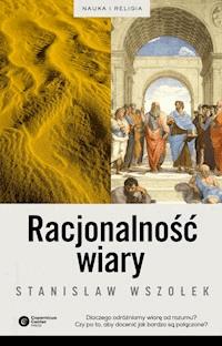 Racjonalność wiary - Stanisław Wszołek - ebook + książka