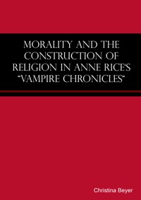Morality and the Construction of Religion in Anne Rice's "Vampire Chronicles" - Christina Beyer - ebook