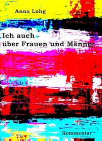 Ich auch - über Frauen und Männer - Anna Lohg - ebook