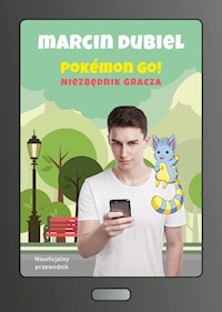 Pokemon Go: Niezbędnik gracza. Nieoficjalny przewodnik - Marcin Dubiel - książka