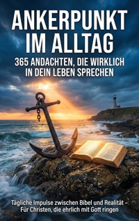 Ankerpunkt im Alltag: 365 Andachten, die wirklich in dein Leben sprechen - Jonas Schneider - ebook