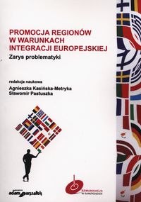 Promocja regionów w warunkach integracji europejskiej - Kasińska-Metryka Agnieszka, Pastuszka Sławomir - książka