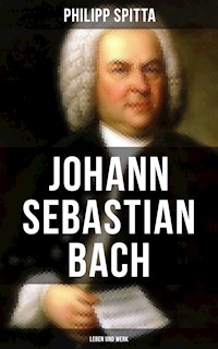 Johann Sebastian Bach: Leben und Werk - Philipp Spitta - ebook