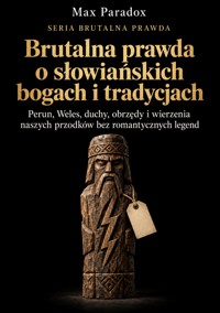 Brutalna prawda o słowiańskich bogach i tradycjach - Perun, Weles, duchy, obrzędy i wierzenia naszych przodków bez romantycznych legend - Max Paradox - ebook