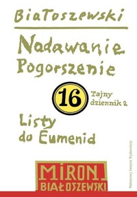 Utwory zebrane, t. 16: Nadawanie. Pogorszenie (Tajny dziennik 2) oraz Listy do Eumenid - Miron Białoszewski - książka
