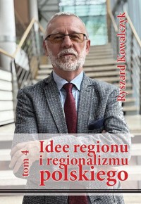Idee regionu i regionalizmu polskiego t. 4 - Kowalczyk Ryszard - książka