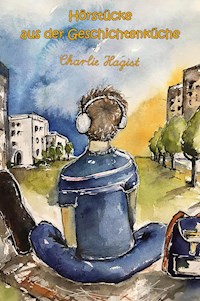 Hörstücke aus der Geschichtenküche - Charlie Hagist - ebook