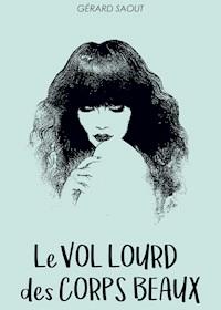 Le vol lourd des corps beaux - Gérard Saout - ebook