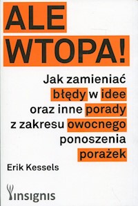 Ale wtopa! Jak zamieniać błędy w idee oraz inne porady z zakresu owocnego ponoszenia porażek - Kessels Erik - książka
