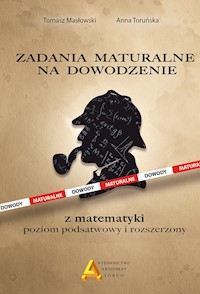 Zadania maturalne na dowodzenie z matematyki Poziom podstawowy i rozszerzony - Masłowski Tomasz, Toruńska Anna - książka