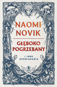 Głęboko pogrzebany i inne opowiadania (barwione brzegi) - Naomi Novik - ebook + książka