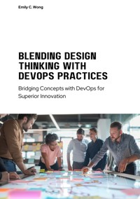 Blending Design Thinking with DevOps Practices - Emily C. Wong - ebook