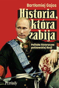Historia, która zabija. Polityka historyczna putinowskiej Rosji - Bartłomiej Gajos - ebook + książka