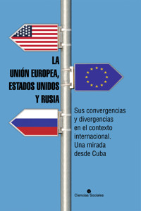 La Unión Europea, Estados Unidos y Rusia. Sus convergencias y divergencias en el contexto internacional. Una mirada desde Cuba - Colectivo de Autores - ebook