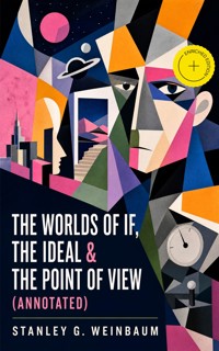 The Worlds of If, The Ideal & The Point of View (Annotated) - Stanley G. Weinbaum - ebook