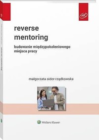 Reverse mentoring. Budowanie międzypokoleniowego miejsca pracy - Małgorzata Sidor-Rządkowska - książka