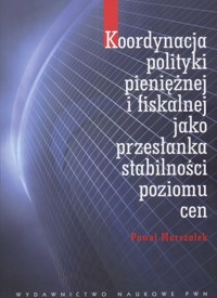 Koordynacja polityki pieniężnej i fiskalnej jako przesłanka stabilności poziomu cen - Marszałek Paweł - książka