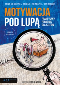 Motywacja pod lupą. Praktyczny poradnik dla szefów. Wydanie II rozszerzone - Niemczyk Anna, Andrzej Niemczyk, Jan Mądry, ilustracje Michał Wręga - audiobook