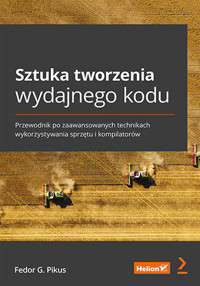 Sztuka tworzenia wydajnego kodu. Przewodnik po zaawansowanych technikach wykorzystywania sprzętu i k - Fedor G. Pikus - książka