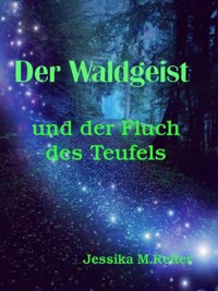 Der Waldgeist und der Fluch des Teufels - Jessika M. Reiter - ebook