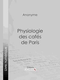 Physiologie des cafés de Paris - Anonyme - ebook