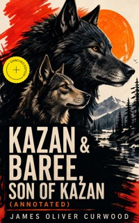 KAZAN & BAREE, SON OF KAZAN (Annotated) - James Oliver Curwood - ebook