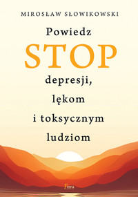 Powiedz STOP depresji, lękom i toksycznym ludziom - Mirosław Słowikowski - ebook + książka