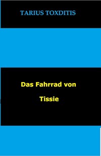 Das Fahrrad von Tissie - Tarius Toxditis - ebook