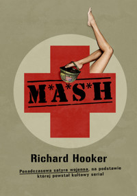 M*A*S*H. Ponadczasowa satyra wojenna, na podstawie której powstał kultowy serial - Hooker Richard - ebook