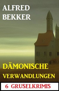 Dämonische Verwandlungen: 6 Gruselkrimis - Alfred Bekker - ebook