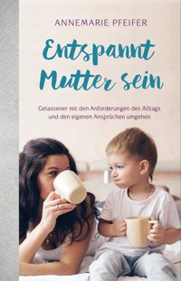 Entspannt Mutter sein - Annemarie Pfeifer - ebook