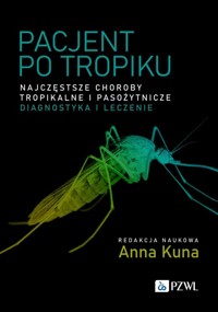 Pacjent po tropiku. Najczęstsze choroby tropikalne i pasożytnicze – diagnostyka i leczenie - Anna Kuna - książka
