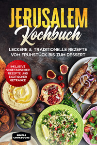 Jerusalem Kochbuch: Leckere & traditionelle Rezepte vom Frühstück bis zum Dessert - Inklusive vegetarischer Rezepte und exotischer Getränke - Simple Cookbooks - ebook