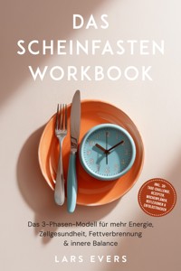 Das Scheinfasten Workbook: Das 3-Phasen-Modell für mehr Energie, Zellgesundheit, Fettverbrennung & innere Balance – inkl. 30-Tage-Challenge, Rezepten, Wochenplänen, Reflexionen & Erfolgstracker - Lars Evers - ebook