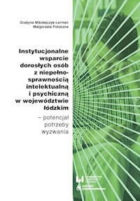 Instytucjonalne wsparcie dorosłych osób z niepełnosprawnością intelektualną i psychiczną w województwie łódzkim - Mikołajczyk-Lerman Grażyna, Potoczna Małgorzata - książka